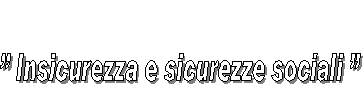  Insicurezza e sicurezze sociali 
